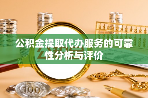 长岛公积金提取代办服务的可靠性分析与评价