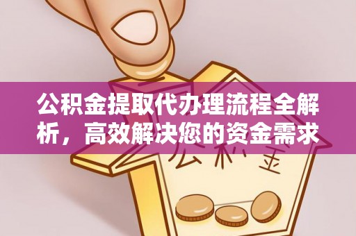 长岛公积金提取代办理流程全解析，高效解决您的资金需求
