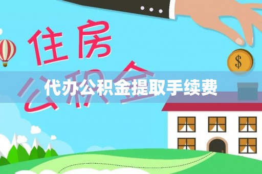 长岛代办公积金提取手续费