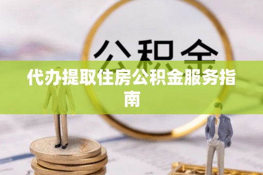 长岛代办提取住房公积金服务指南