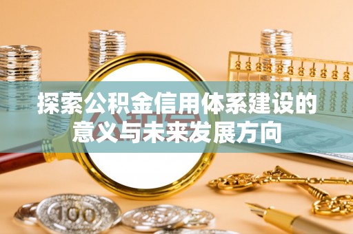 长岛探索公积金信用体系建设的意义与未来发展方向