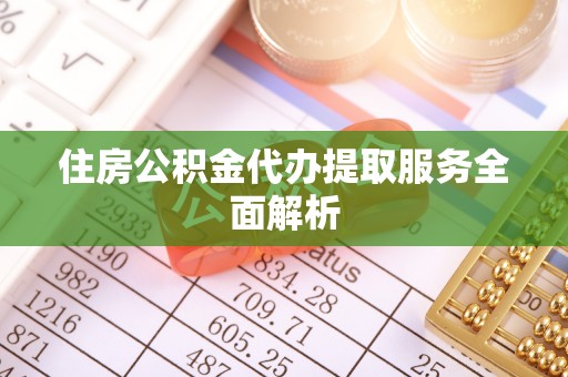 长岛住房公积金代办提取服务全面解析