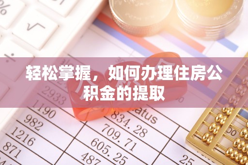 长岛轻松掌握，如何办理住房公积金的提取