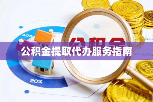 长岛公积金提取代办服务指南
