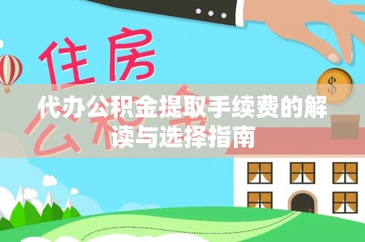 长岛代办公积金提取手续费的解读与选择指南
