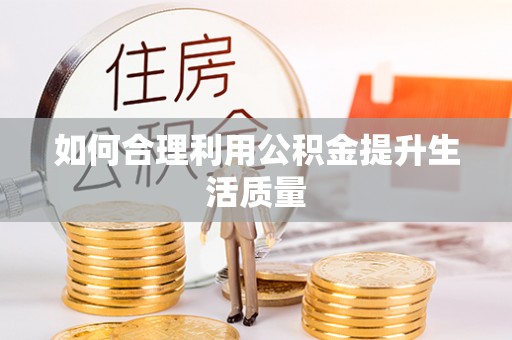 长岛如何合理利用公积金提升生活质量